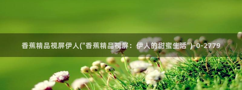 伊人免费视屏网：香蕉精品视屏伊人(\